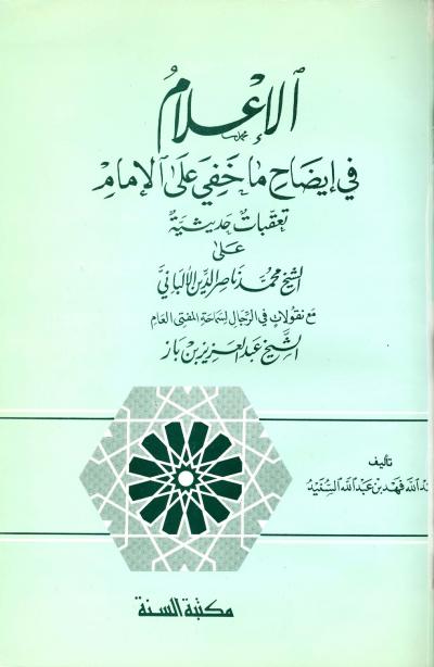 الإعلام في إيضاح ما خفي على الإمام، تعقبات حديثية على الشيخ محمد ناصر الدين الألباني مع نقولات في الرجال لسماحة العلامة عبد العزيز بن عبد الله بن باز